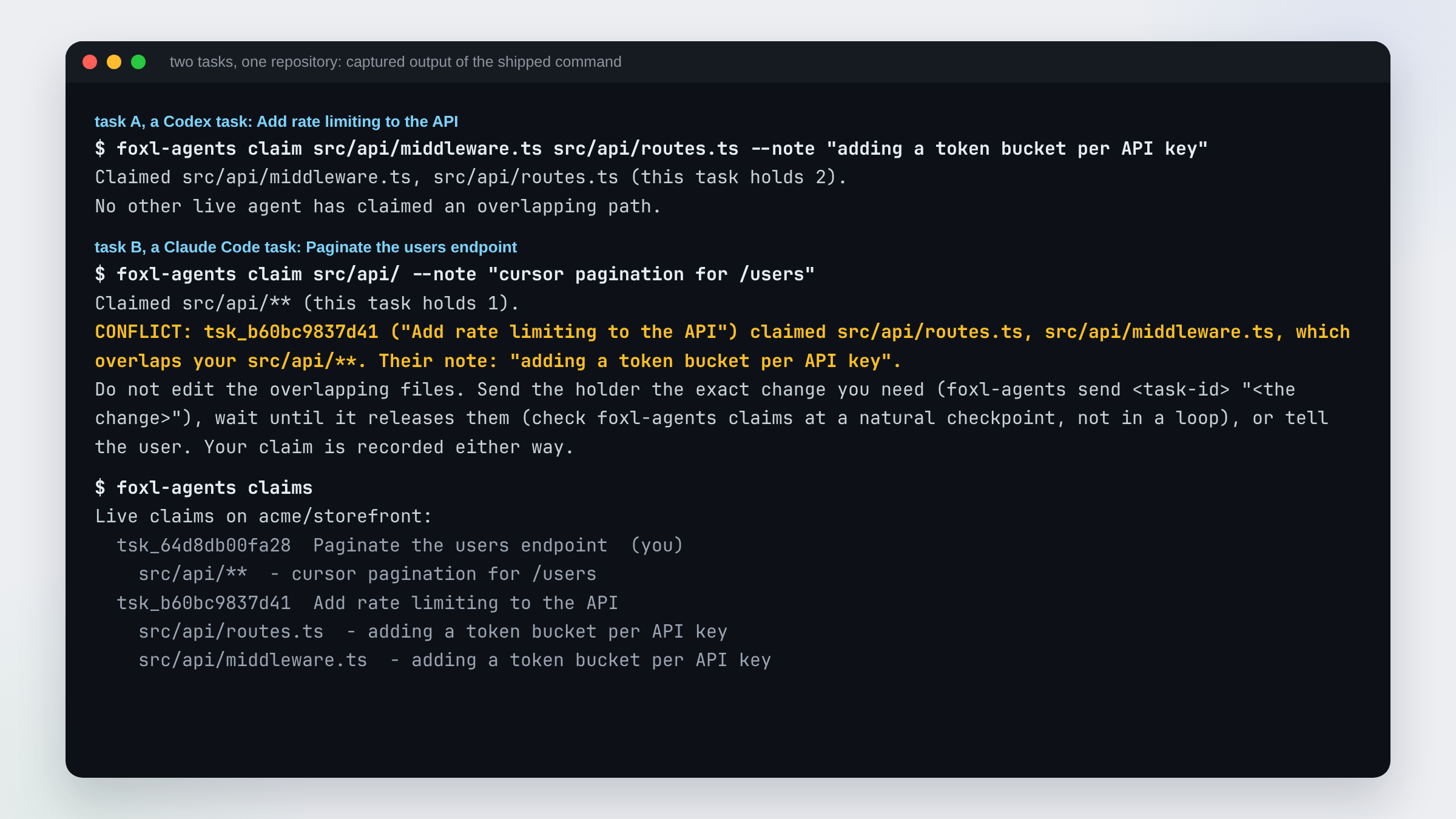 Terminal output. Task A claims src/api/middleware.ts and src/api/routes.ts with the note 'adding a token bucket per API key' and is told no other live agent claimed an overlapping path. Task B then claims the directory src/api/ and gets a CONFLICT naming task A, its title, the two files and its note, followed by the instruction to send the holder the change, wait for a release or tell the user. A listing of live claims shows both tasks' claims.